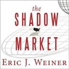 Eric J. Weiner, John Allen Nelson - The Shadow Market Lib/E: How a Group of Wealthy Nations and Powerful Investors Secretly Dominate the World (Audio book)