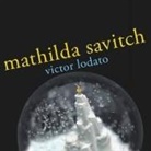 Victor Lodato, Cassandra Campbell - Mathilda Savitch (Audio book)
