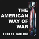 Eugene Jarecki, David Drummond - The American Way of War: Guided Missiles, Misguided Men, and a Republic in Peril (Audio book)
