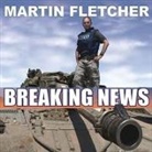Martin Fletcher, Stephen Hoye - Breaking News: A Stunning and Memorable Account of Reporting from Some of the Most Dangerous Places in the World (Audio book)