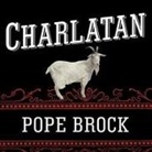 Pope Brock, Johnny Heller - Charlatan Lib/E: America's Most Dangerous Huckster, the Man Who Pursued Him, and the Age of Flimflam (Audio book)