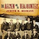 Judith M. Heimann, Susan Ericksen - The Airmen and the Headhunters: A True Story of Lost Soldiers, Heroic Tribesmen and the Unlikeliest Rescue of World War II (Audio book)