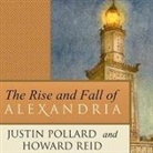 Justin Pollard, Howard Reid, Simon Vance - The Rise and Fall of Alexandria Lib/E: Birthplace of the Modern Mind (Audiolibro)