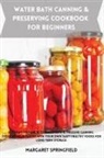 Margaret Springfield - Water Bath Canning and Preserving Cookbook for Beginners