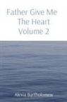 Alexia Bartholomew, Alexia L Bartholomew - Father Give Me The Heart Volume 2