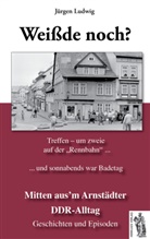 Jürgen Ludwig - Weiß'de noch? Mitten aus'm Arnstädter DDR-Alltag. Bd.1