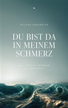 Roland Hardmeier, Hardmeier  Roland - Du bist da in meinem Schmerz
