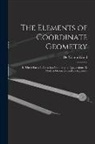De Volson Wood - The Elements of Coordinate Geometry: In Three Parts: 1. Cartesian Geometry; 2. Quaternions; 3. Modern Geometry, and an Appendix
