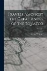 Edward Whymper - Travels Amongst the Great Andes of the Equator; Volume 1