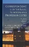 Roger Cotes, J. Edleston, Isaac Newton - Correspondence of Sir Isaac Newton and Professor Cotes: Including Letters of Other Eminent Men Now First Published From the Originals in the Library o