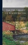 Roger Bacon, Henry Bridges - The 'opus Majus' of Roger Bacon