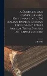 John Hiles - A Complete and Comprehensive Dictionary of 12, 500 Italian, French, German, English and Other Musical Terms, Phrases and Abbreviations