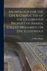 Godfrey Higgins - An Apology for the Life & Character of the Celebrated Prophet of Arabia, Called Mohamed, Or the Illustrious