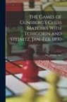 Anonymous - The Games of Gunsberg's Chess Matches With Tchigorin and Steinitz, Jan.-Feb. 1890; Dec. 1890-Jan. 1891