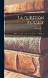 Karl Kautsky - La Question Agraire: Étude Sur Les Tendances De L'agriculture Moderne