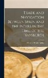 Clarence Henry Haring - Trade and Navigation Between Spain and the Indies in the Time of the Hapsburgs