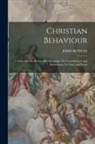 John Bunyan - Christian Behaviour: A Holy Life The Beauty Of Christianity: The Fear Of God: And Exhortation To Unity And Peace