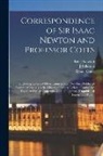 Roger Cotes, J. Edleston, Isaac Newton - Correspondence of Sir Isaac Newton and Professor Cotes: Including Letters of Other Eminent Men Now First Published From the Originals in the Library o