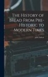 John Ashton - The History of Bread From Pre-Historic to Modern Times
