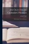 Joseph Wright - An Old-High-German Primer; With Grammar, Notes, and Glossary