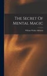 William Walker Atkinson - The Secret Of Mental Magic