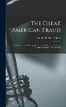 Samuel Hopkins Adams - The Great American Fraud: Articles On the Nostrum Evil and Quacks, in Two Series, Reprinted From Collier's Weekly