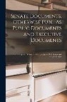 Anonymous - Senate Documents, Otherwise Publ. As Public Documents and Executive Documents: 14Th Congress, 1St Session-48Th Congress, 2Nd Session and Special Sessi