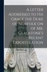 Anonymous - A Letter Addressed to his Grace the Duke of Norfolk on of Mr. Gladstone's Recent Expostulation