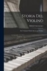 Alfredo Untersteiner - Storia del Violino: Dei Violinisti e Della Musica per Violino