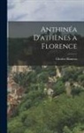 Charles Maurras - Anthinéa D'athènes a Florence