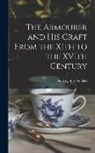 Charles John Ffoulkes - The Armourer and his Craft From the XIth to the XVIth Century