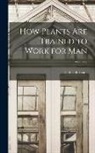 Luther Burbank - How Plants are Trained to Work for man; Volume 2