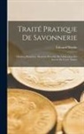 Édouard Moride - Traité Pratique De Savonnerie: Matières Premières, Matériel, Procédés De Fabrication Des Savons De Toute Nature