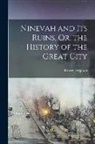 Robert Ferguson - Ninevah and Its Ruins, Or, the History of the Great City
