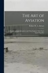 Robert W. A. Brewer - The Art of Aviation: A Handbook Upon Aeroplanes and Their Engines, With Notes Upon Propellers