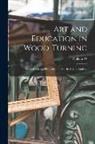 William W. B. Klenke - Art and Education in Wood-turning; a Textbook and Problem Book for the use of Students