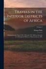 Mungo Park - Travels in the Interior Districts of Africa: Performed in the Years 1795, 1796, and 1797: With an Account of a Subsequent Mission to That Country in 1