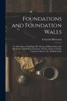 Frederick Baumann - Foundations and Foundation Walls: For All Classes of Buildings, Pile Driving, Building Stones and Bricks, Pier and Wall Construction, Mortars, Limes
