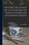 Germain Bapst - Histoire des joyaux de la couronne de France d'après des documents inédits