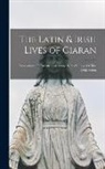 Anonymous - The Latin & Irish Lives of Ciaran: Translations Of Christian Literature. Series V. Lives Of The Celtic Saints