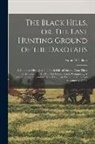 Annie D. Tallent - The Black Hills, or, The Last Hunting Ground of the Dakotahs: A Complete History of The Black Hills of Dakota, From Their First Invasion in 1874 to Th