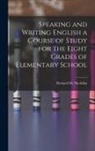 Bernard M. Sheridan - Speaking and Writing English a Course of Study for the Eight Grades of Elementary School