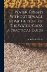 James Shirley Hibberd - Water-Cresses Without Sewage. Home Culture of The Water-Cress, a Practical Guide