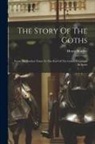 Henry Bradley - The Story Of The Goths: From The Earliest Times To The End Of The Gothic Dominion In Spain