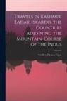 Vigne Godfrey Thomas - Travels in Kashmir, Ladak, Iskardo, the Countries Adjoining the Mountain-course of the Indus