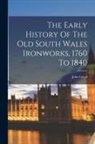 John Lloyd - The Early History Of The Old South Wales Ironworks, 1760 To 1840