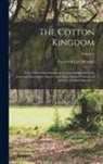Frederick Law Olmsted - The Cotton Kingdom: A Traveller's Observations on Cotton and Slavery in the American Slave States. Based Upon Three Former Volumes of Jour
