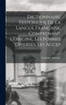 Académie Française - Dictionnaire Historique De La Langue Française, Comprenant l'Origine, Les Formes Diverses, Les Accep