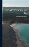 Ferdinand Von Mueller - Eucalyptographia: A Descriptive Atlas of the Eucalypts of Australia and the Adjoining Islands