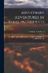 Emmanuel Domenech - Missionary Adventures in Texas and Mexico: A Personal Narrative of Six Years' Sojourn in Those Regions. by the Abbé Domenech